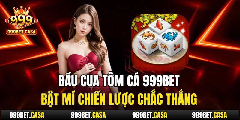 Bầu Cua Tôm Cá 999bet – Bật Mí Chiến Lược Chắc Thắng