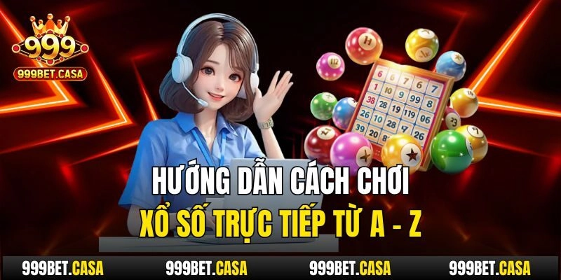 Hướng dẫn cách chơi xổ số trực tiếp từ A - Z