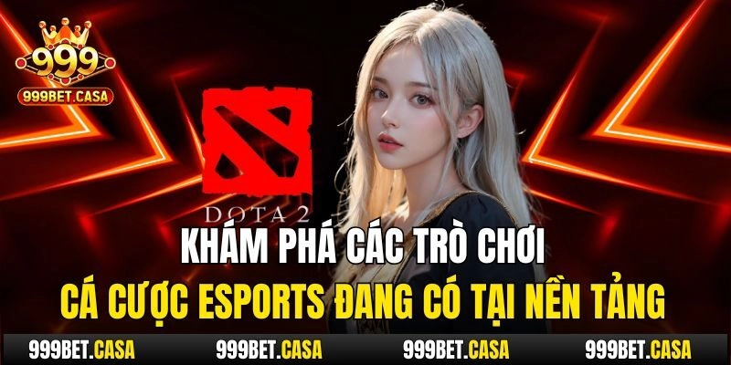 Khám phá các trò chơi cá cược eSports đang có tại nền tảng