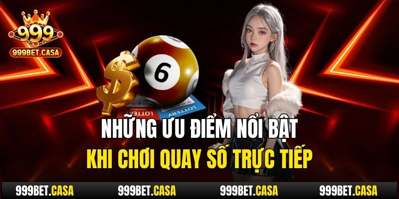 Những ưu điểm nổi bật khi chơi quay số trực tiếp