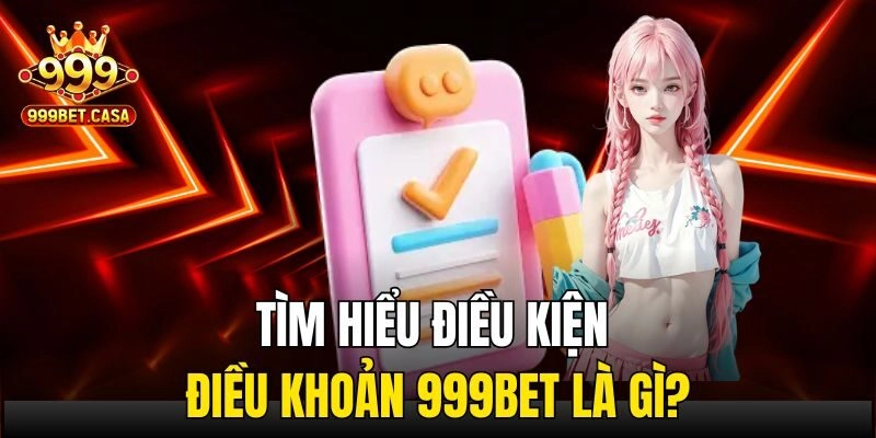 Tìm hiểu điều kiện điều khoản 999bet là gì?