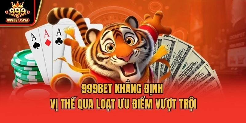 999bet khẳng định vị thế qua loạt ưu điểm vượt trội